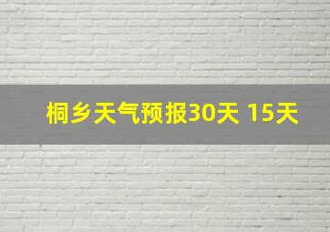 桐乡天气预报30天 15天